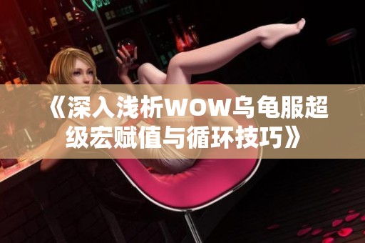 《深入浅析WOW乌龟服超级宏赋值与循环技巧》