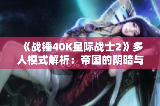 《战锤40K星际战士2》多人模式解析：帝国的阴暗与变革之路