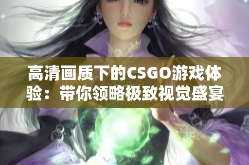 高清画质下的CSGO游戏体验：带你领略极致视觉盛宴