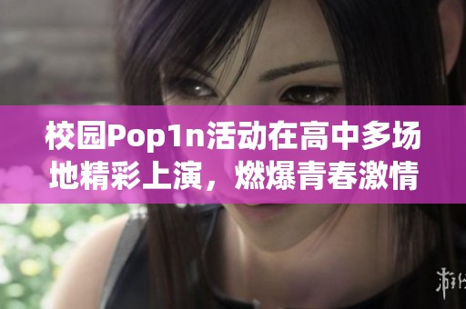 校园Pop1n活动在高中多场地精彩上演，燃爆青春激情