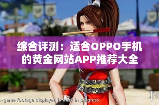 综合评测：适合OPPO手机的黄金网站APP推荐大全