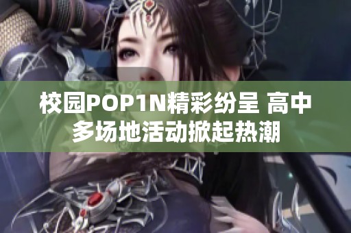 校园POP1N精彩纷呈 高中多场地活动掀起热潮