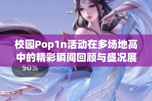 校园Pop1n活动在多场地高中的精彩瞬间回顾与盛况展现