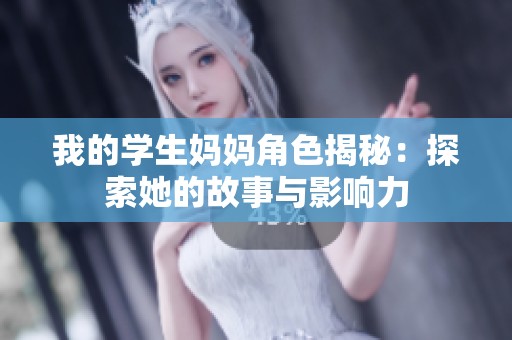 我的学生妈妈角色揭秘：探索她的故事与影响力