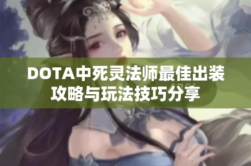 DOTA中死灵法师最佳出装攻略与玩法技巧分享