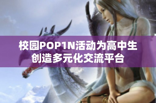 校园POP1N活动为高中生创造多元化交流平台