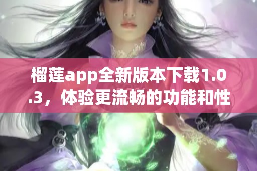 榴莲app全新版本下载1.0.3，体验更流畅的功能和性能