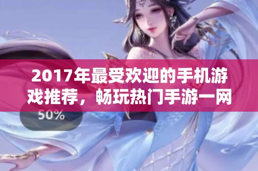 2017年最受欢迎的手机游戏推荐，畅玩热门手游一网打尽