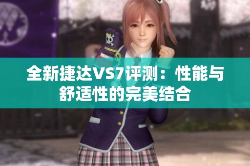 全新捷达VS7评测：性能与舒适性的完美结合