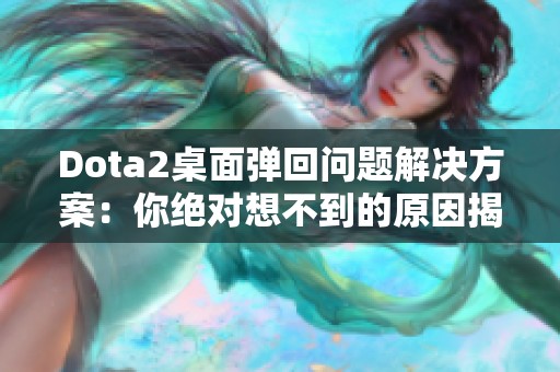 Dota2桌面弹回问题解决方案：你绝对想不到的原因揭秘