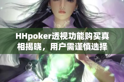 HHpoker透视功能购买真相揭晓，用户需谨慎选择