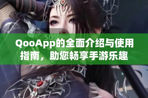 QooApp的全面介绍与使用指南,助您畅享手游乐趣 QooApp的全面介绍与使用指南,助您畅享手游乐趣