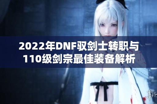 2022年DNF驭剑士转职与110级剑宗最佳装备解析