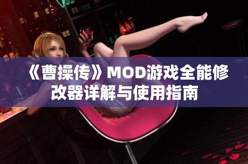 《曹操传》MOD游戏全能修改器详解与使用指南