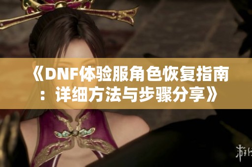 《DNF体验服角色恢复指南：详细方法与步骤分享》