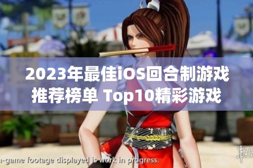 2023年最佳iOS回合制游戏推荐榜单 Top10精彩游戏等你来玩