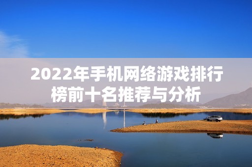 2022年手机网络游戏排行榜前十名推荐与分析