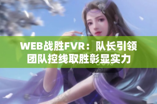 WEB战胜FVR：队长引领团队控线取胜彰显实力