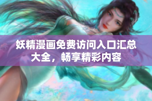 妖精漫画免费访问入口汇总大全，畅享精彩内容