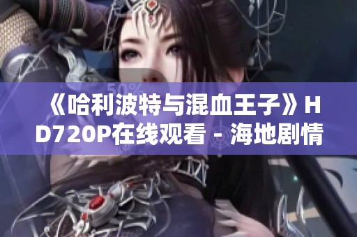 《哈利波特与混血王子》HD720P在线观看 - 海地剧情片推荐