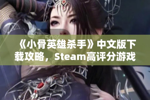 《小骨英雄杀手》中文版下载攻略，Steam高评分游戏推荐