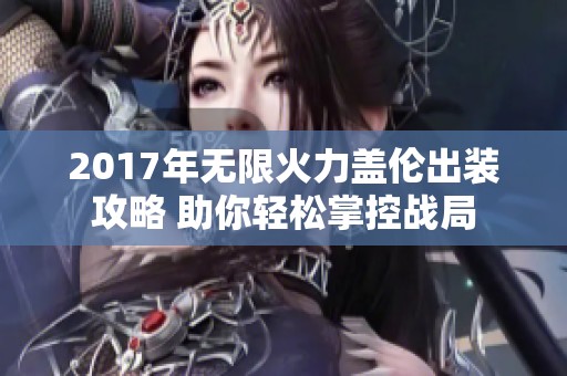 2017年无限火力盖伦出装攻略 助你轻松掌控战局