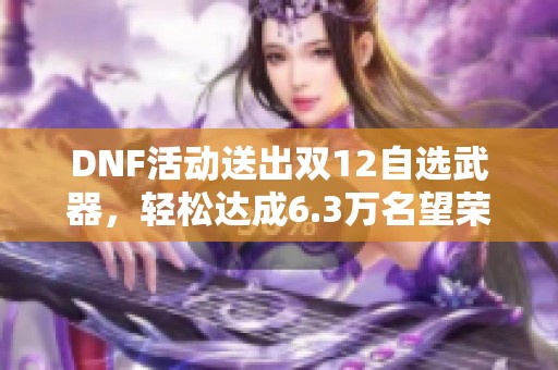 DNF活动送出双12自选武器，轻松达成6.3万名望荣耀