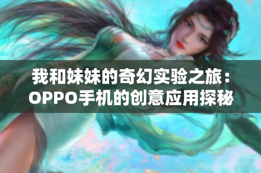 我和妹妹的奇幻实验之旅：OPPO手机的创意应用探秘