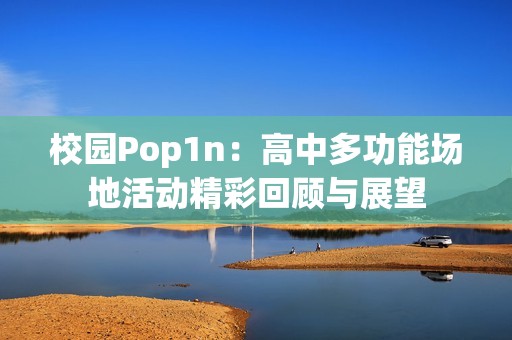 校园Pop1n：高中多功能场地活动精彩回顾与展望