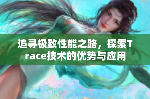 追寻极致性能之路，探索Trace技术的优势与应用