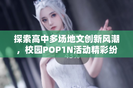 探索高中多场地文创新风潮，校园POP1N活动精彩纷呈