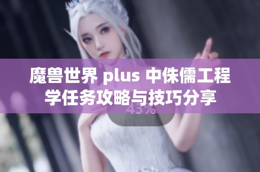 魔兽世界 plus 中侏儒工程学任务攻略与技巧分享