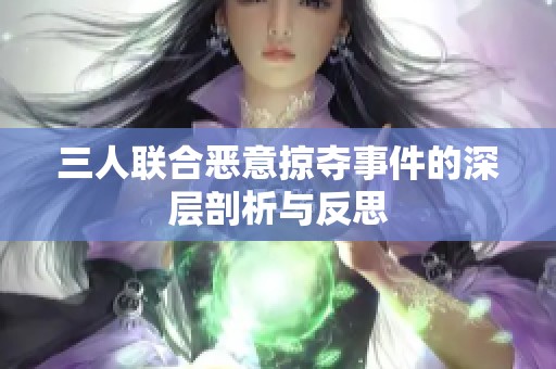 三人联合恶意掠夺事件的深层剖析与反思