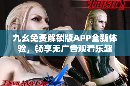 九幺免费解锁版APP全新体验，畅享无广告观看乐趣