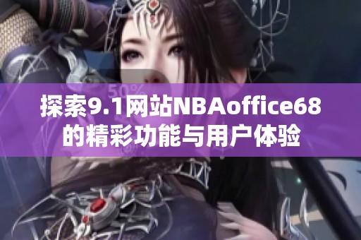 探索9.1网站NBAoffice68的精彩功能与用户体验