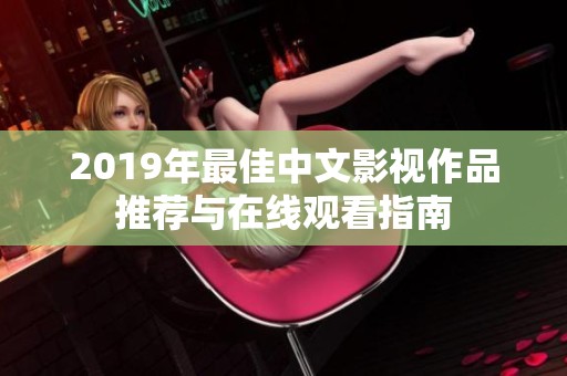 2019年最佳中文影视作品推荐与在线观看指南