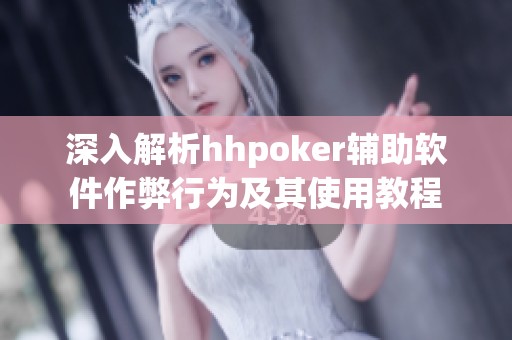 深入解析hhpoker辅助软件作弊行为及其使用教程