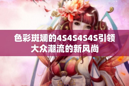 色彩斑斓的4S4S4S4S引领大众潮流的新风尚