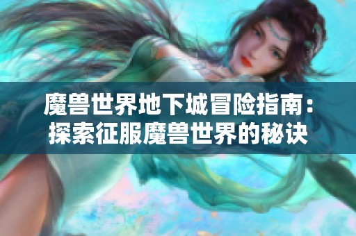 魔兽世界地下城冒险指南：探索征服魔兽世界的秘诀