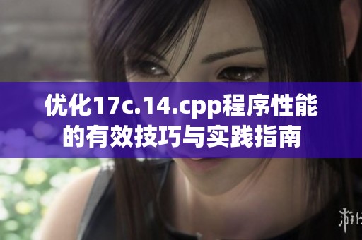 优化17c.14.cpp程序性能的有效技巧与实践指南