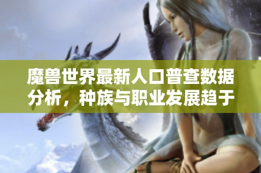 魔兽世界最新人口普查数据分析，种族与职业发展趋于稳定