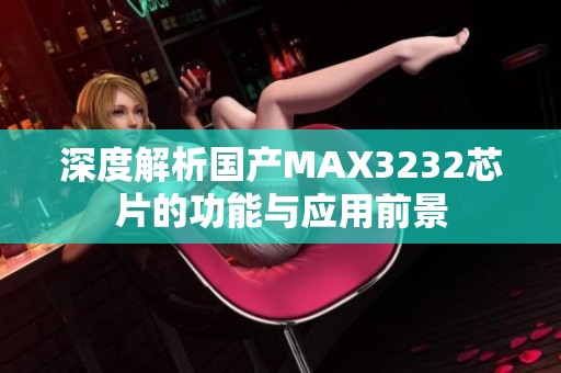 深度解析国产MAX3232芯片的功能与应用前景