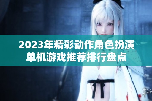 2023年精彩动作角色扮演单机游戏推荐排行盘点
