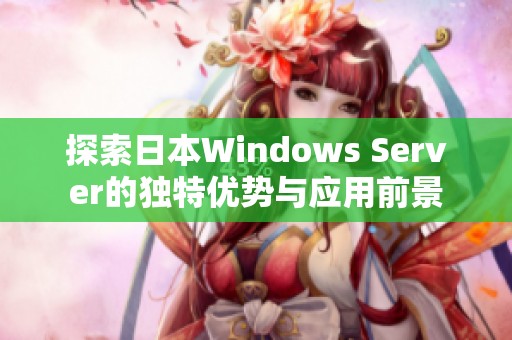 探索日本Windows Server的独特优势与应用前景