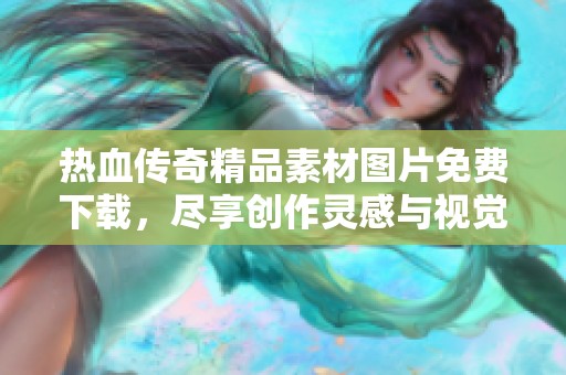 热血传奇精品素材图片免费下载，尽享创作灵感与视觉盛宴