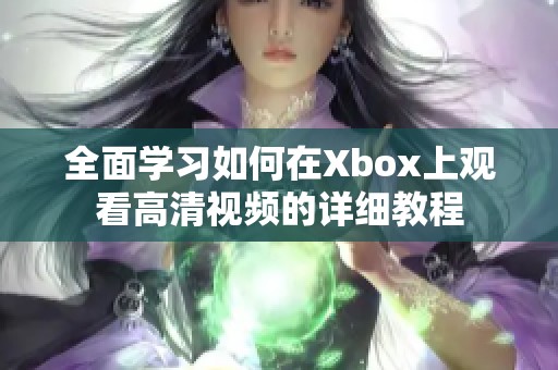 全面学习如何在Xbox上观看高清视频的详细教程