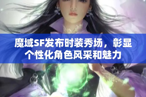 魔域SF发布时装秀场，彰显个性化角色风采和魅力