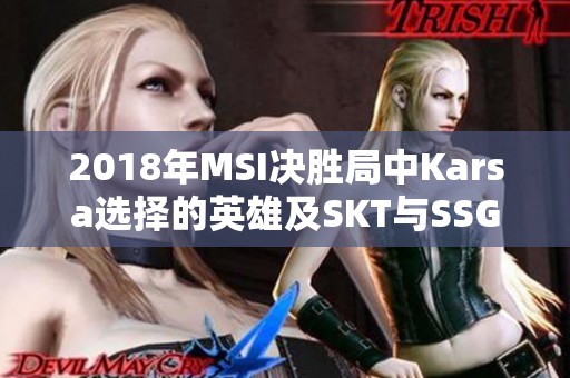 2018年MSI决胜局中Karsa选择的英雄及SKT与SSG的精彩对决解析