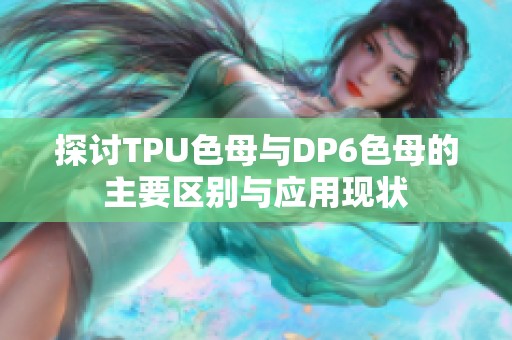 探讨TPU色母与DP6色母的主要区别与应用现状