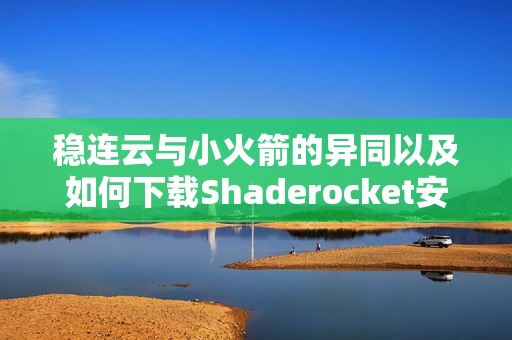 稳连云与小火箭的异同以及如何下载Shaderocket安卓版详解